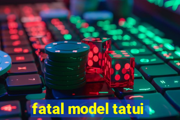 fatal model tatui